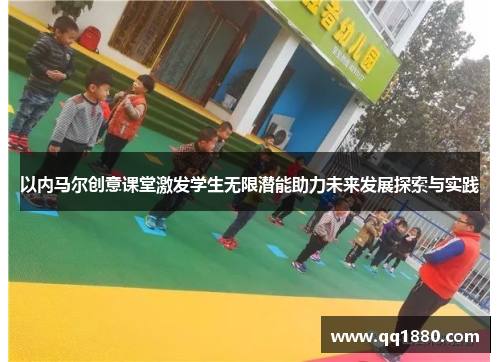 以内马尔创意课堂激发学生无限潜能助力未来发展探索与实践
