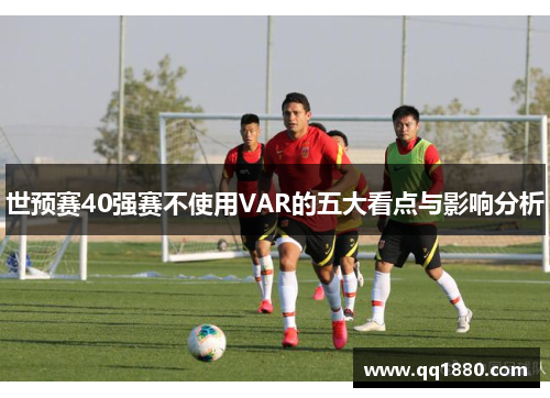 世预赛40强赛不使用VAR的五大看点与影响分析