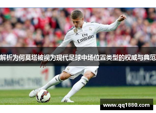 解析为何莫塔被视为现代足球中场位置类型的权威与典范